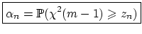 $ \boxed{\alpha_n=\mathbb{P}( \chi^2(m-1)\geqslant{z_n})}$