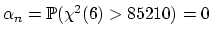 $ \alpha_n=\mathbb{P}(\chi ^2(6)>85210)=0$