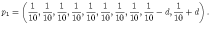 $\displaystyle p_1=\left(\frac{1}{10},
\frac{1}{10},\frac{1}{10},\frac{1}{10},\f...
...\frac{1}{10},\frac{1}{10},
\frac{1}{10},\frac{1}{10}-d,\frac{1}{10}+d\right).
$