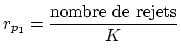 $ \displaystyle r_{p_1}=\frac{\textrm{nombre de rejets}}{K}$