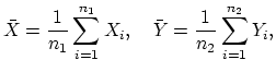 $\displaystyle \bar X = \mathop{\frac{1}{ n_1}}\nolimits \sum_{i=1}^{n_1} X_i, \quad
\bar Y = \mathop{\frac{1}{ n_2}}\nolimits \sum_{i=1}^{n_2} Y_i,
$