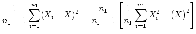 $\displaystyle \mathop{\frac{1}{ n_1-1}}\nolimits \sum_{i=1}^{n_1} (X_i-\bar X)^...
..._1-1}\left[
\frac{1}{n_1} \sum_{i=1}^{n_1} X_i^2 -
\left(\bar X\right)^2\right]$
