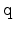 $ \mathtt{q}$