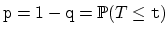 $ \mathtt{p}=1-\mathtt{q}=\P (T\leq
\mathtt{t})$