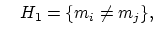 $\displaystyle \quad H_1=\{m_i \ne m_j\},
$
