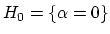 $ H_0=\{\alpha = 0\}$