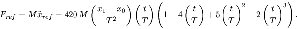 \begin{displaymath}F_{ref}=M\ddot{x}_{ref}=
420\ M\left(\frac{x_{1}-x_{0}}{T^{2}...
...(\frac{t}{T}\right)^{2}
- 2\left(\frac{t}{T}\right)^{3}\right).\end{displaymath}