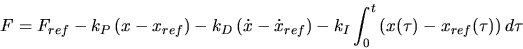 \begin{displaymath}
F=F_{ref}-k_{P}\left( x-x_{ref} \right) -
k_{D}\left( \dot{x...
... -
k_{I}\int_{0}^{t}\left( x(\tau)-x_{ref}(\tau) \right) d\tau
\end{displaymath}