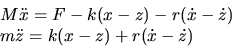 \begin{displaymath}
\begin{array}{l}
\displaystyle M\ddot{x}= F -k (x-z) - r (\d...
...playstyle m\ddot{z} = k (x-z) + r (\dot{x}-\dot{z})
\end{array}\end{displaymath}