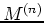 $ M^{(n)}$