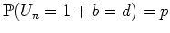 $ {\mathbb{P}}(U_n=1+b=d)=p$