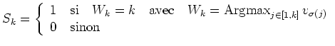 $\displaystyle S_k = \left\{ \begin{array}{l} 1 \quad\mbox{si}\quad
W_k =k \qua...
...}_{j\in [1,k]} v_{\sigma(j)} \\
0 \quad\mbox{sinon}\quad
\end{array} \right.
$