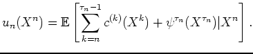 $\displaystyle u_n(X^n)= {\mathbb{E}} \left[ \sum_{k=n}^{\tau_n-1} c^{(k)}(X^k)+\psi^{\tau_n}(X^{\tau_n})\vert X^n \right].
$