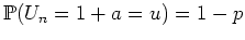 $ {\mathbb{P}}(U_n=1+a=u)=1-p$