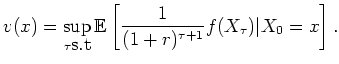 $\displaystyle v(x)=\sup_{\tau \mbox{s.t}} {\mathbb{E}} \left[ \frac{1}{(1+r)^{\tau+1}} f( X_\tau) \vert X_0=x \right].
$