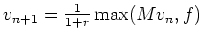 $ v_{n+1}=\frac{1}{1+r} \max( M v_n, f)$