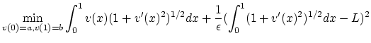 $\displaystyle \min_{v(0)= a, v(1)=b} \int_{0}^{1} v(x) (1+ v'(x)^2 )^{1/2} dx + \frac{1}{\epsilon} ( \int_{0}^{1} (1+v'(x)^2)^{1/2} dx - L )^2$