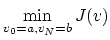 $\displaystyle \min_{ v_0 = a, v_N = b} J(v)$