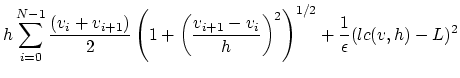 $\displaystyle h \sum_{i=0}^{N-1} \frac{(v_i+v_{i+1})}{2}
\left( 1 + {\left(\frac{v_{i+1} -v_{i}}{h}\right)}^2 \right)^{1/2}
+ \frac{1}{\epsilon} (lc(v,h) -L)^2$