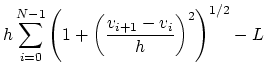 $\displaystyle h \sum_{i=0}^{N-1}\left( 1 + {\left(\frac{v_{i+1} -v_{i}}{h}\right)}^2
\right)^{1/2} -L$