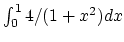 $ \int_0^1 4/(1+x^2) dx $