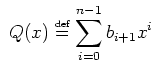 $\displaystyle Q(x) \stackrel{\mbox{\tiny def}}{=}\sum_{i=0}^{n-1} b_{i+1} x^i$