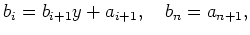 $\displaystyle b_i = b_{i+1}y + a_{i+1},\quad b_{n}= a_{n+1},$