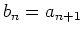 $ b_{n}= a_{n+1}$