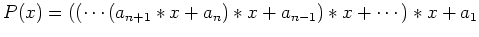 $\displaystyle P(x) = ((\cdots (a_{n+1}*x + a_{n})*x + a_{n-1})*x + \cdots)*x + a_1
$