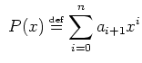 $\displaystyle  P(x) \stackrel{\mbox{\tiny def}}{=}\sum_{i=0}^n a_{i+1} x^i
$