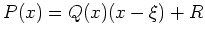 $ P(x)=Q(x)(x-\xi)+R$