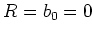 $ R=b_0=0$