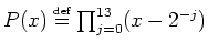 $ P(x)\stackrel{\mbox{\tiny def}}{=}\prod_{j=0}^{13}(x - 2^{-j})$