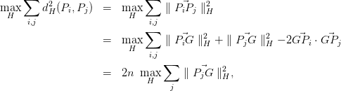      ∑    2                  ∑      ⃗   2
maxH      dH(Pi,Pj ) =   maHx      ∥PiPj ∥H
      i,j                     i∑,j
                    =   max      ∥P ⃗G  ∥2 +  ∥P ⃗G ∥2 − 2G⃗P   ⋅G⃗P
                         H          i   H       j   H       i     j
                             i,j ∑
                    =   2n  max     ∥ P⃗jG  ∥2H,
                             H   j
