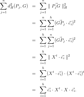  n                  n
∑   2             ∑      ⃗    2
   dH (Pj,G )  =      ∥ PjG  ∥H
j=1                j=1
                  ∑ n ∑h
               =         (GP⃗j  ⋅ ⃗ei)2
                   j=1 i=1

                  ∑ h ∑n          2
               =         (GP⃗j  ⋅ ⃗ei)
                   i=1 j=1
                  ∑ h
               =      ∥ Xt ⋅e⃗i ∥2
                   i=1
                    h
                  ∑      t        t    t
               =      (X  ⋅ ⃗ei) ⋅ (X ⋅ ⃗ei)
                   i=1
                  ∑ h
               =      ⃗ei ⋅ Xt ⋅ X ⋅e⃗i.
                   i=1
